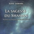 Cover Art for 9782703306405, La sagesse du shaman by Tony Samara