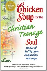 Cover Art for 9780757300950, Chicken Soup for the Christian Teenage Soul: Stories to Open the Hearts of Christian Teens (Chicken Soup for the Soul) by Jack Canfield, Mark Victor Hansen, Kimberly Kirberger, Patty Aubery, Nancy Mitchell Autio