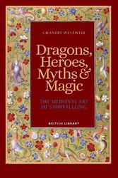 Cover Art for 9780712354141, Dragons, Heroes, Myths & Magic: The Medieval Art of Storytelling (Paperback Edition) by Chantry Westwell
