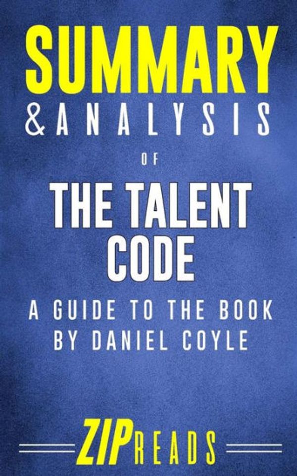 Cover Art for 9781985710009, Summary & Analysis of The Talent Code: A Guide to the Book by Daniel Coyle by Zip Reads