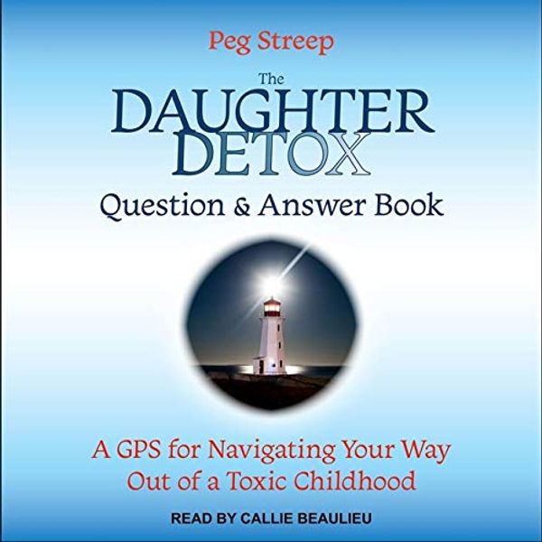 Cover Art for 9798200328260, The Daughter Detox Question & Answer Book: A GPS for Navigating Your Way Out of a Toxic Childhood by Peg Streep
