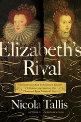 Cover Art for 9781681776576, Elizabeth's Rival: The Tumultuous Life of the Countess of Leicester: The Romance and Conspiracy That Threatened Queen Elizabeth's Court by Nicola Tallis