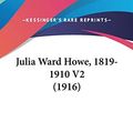 Cover Art for 9781436569323, Julia Ward Howe, 1819-1910 V2 (1916) by Laura E. Richards