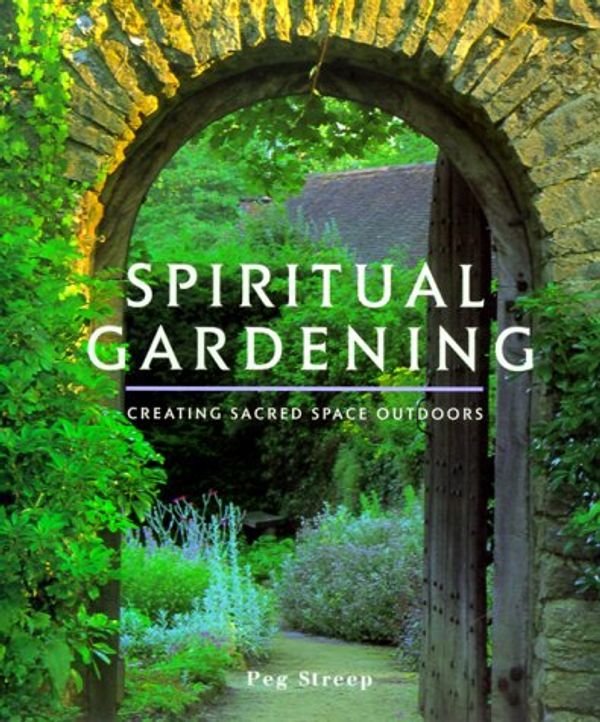 Cover Art for 9780737000603, Spiritual Gardening: Creating Sacred Space Outdoors by Peg Streep