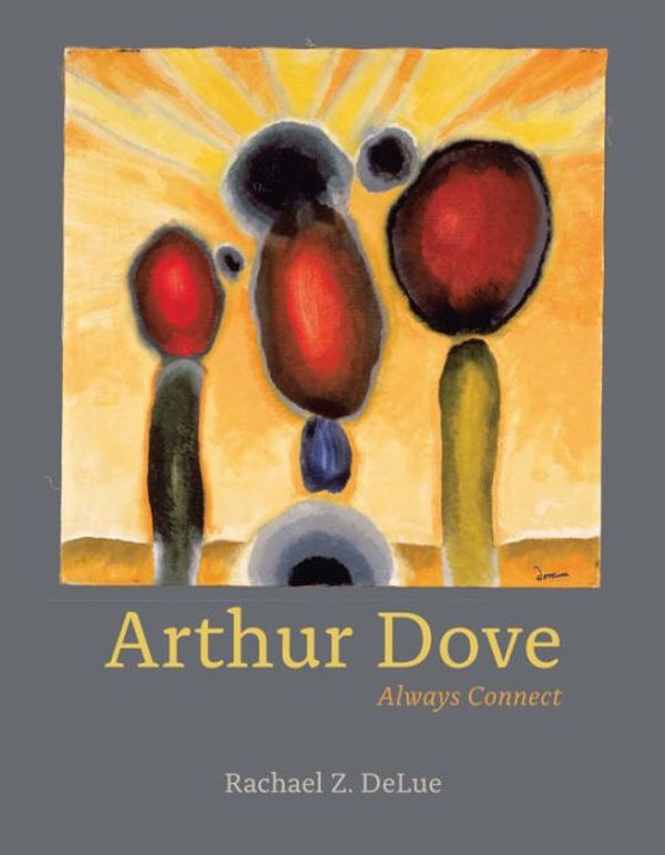 Cover Art for 9780226142197, Arthur Dove: Always Connect by Rachael Z. DeLue