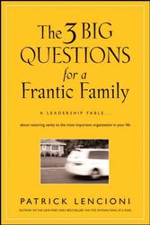Cover Art for 9780787995324, The 3 Big Questions for a Frantic Family: A Leadership Fable about Restoring Sanity to the Most Important Organization in Your Life by Patrick M. Lencioni