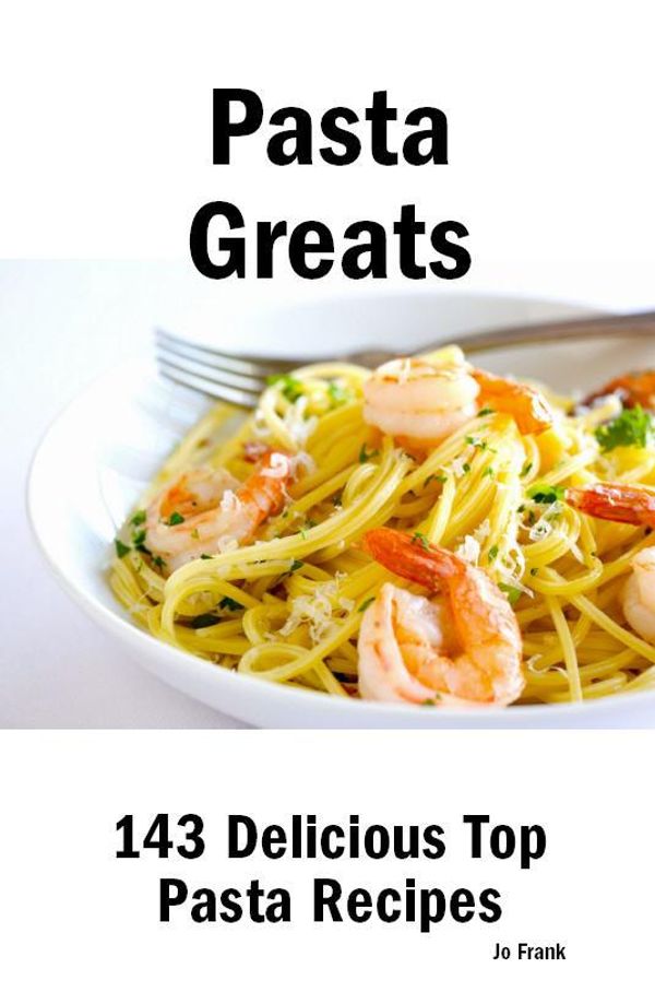 Cover Art for 9781486455515, Pasta Greats: 143 Delicious Pasta Recipes: from Almost Instant Pasta Salad to Winter Pesto Pasta with Shrimp - 143 Top Pasta Recipes by Jo Frank