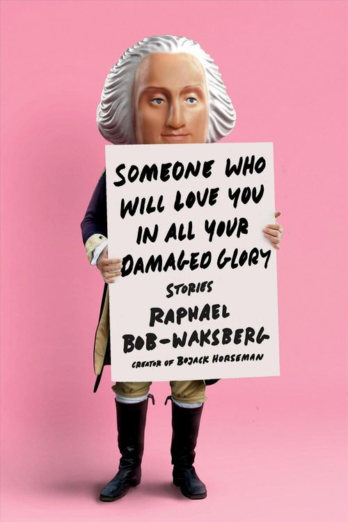 Cover Art for 9781524732011, Someone Who Will Love You in All Your Damaged Glory by Bob-Waksberg, Raphael