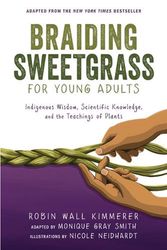Cover Art for 9781728458991, Braiding Sweetgrass for Young Adults: Indigenous Wisdom, Scientific Knowledge, and the Teachings of Plants by Robin Wall Kimmerer, Gray Smith, Monique