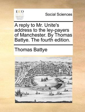 Cover Art for 9781170130414, A Reply to Mr. Unite's Address to the Ley-Payers of Manchester. by Thomas Battye. the Fourth Edition. by Thomas Battye