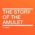 Cover Art for 9781407648316, The Story of the Amulet by E. Nesbit