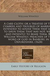 Cover Art for 9781171346173, A care-cloth: or a treatise of the cumbers and troubles of marriage intended to aduise them that may, to shun them; that may not, well and patiently ... of God in Banbury, in Oxfordshire. (1624) by William Whately