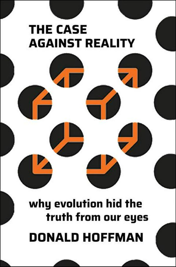 Cover Art for 9780393254693, The Case Against Reality: Why Evolution Hid the Truth from Our Eyes by Donald Hoffman