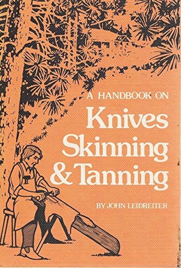 Cover Art for 9780959512007, A Handbook on Knives Skinning & Tanning by Leidreiter John
