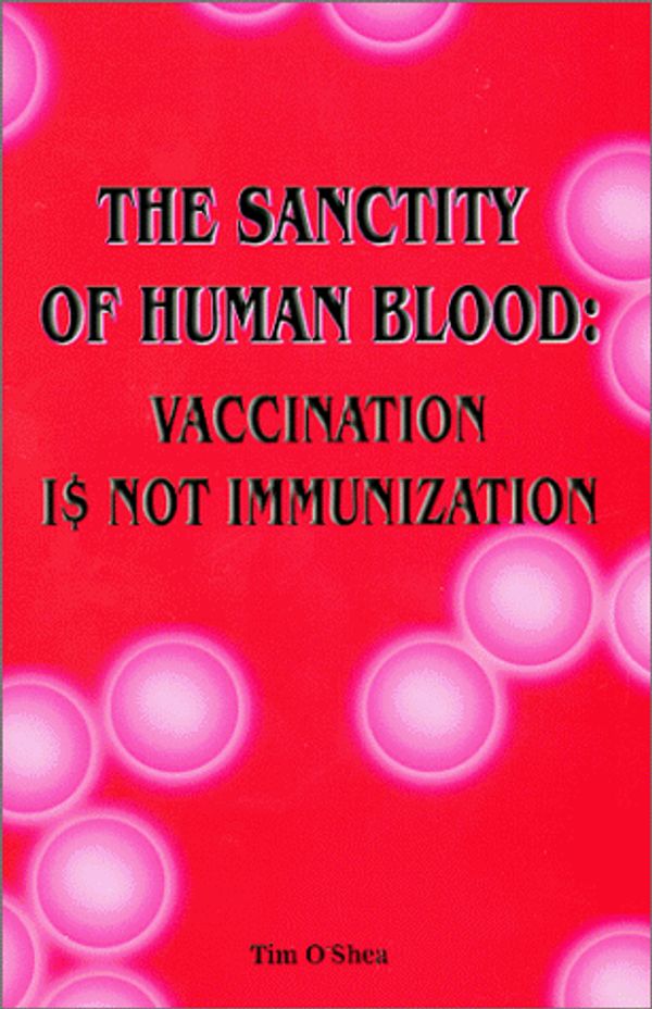 Cover Art for 9781929487004, The Sanctity of Human Blood : Vaccination is Not Immunization by Tim O'Shea