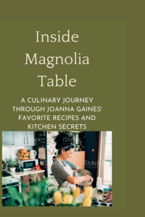 Cover Art for 9798394438523, Inside Magnolia Table:: A Culinary Journey Through Joanna Gaines' Favorite Recipes and Kitchen Secrets by Lisa Richter