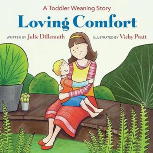 Cover Art for 9780692847367, Loving Comfort: A Toddler Weaning Story by Julie Dillemuth