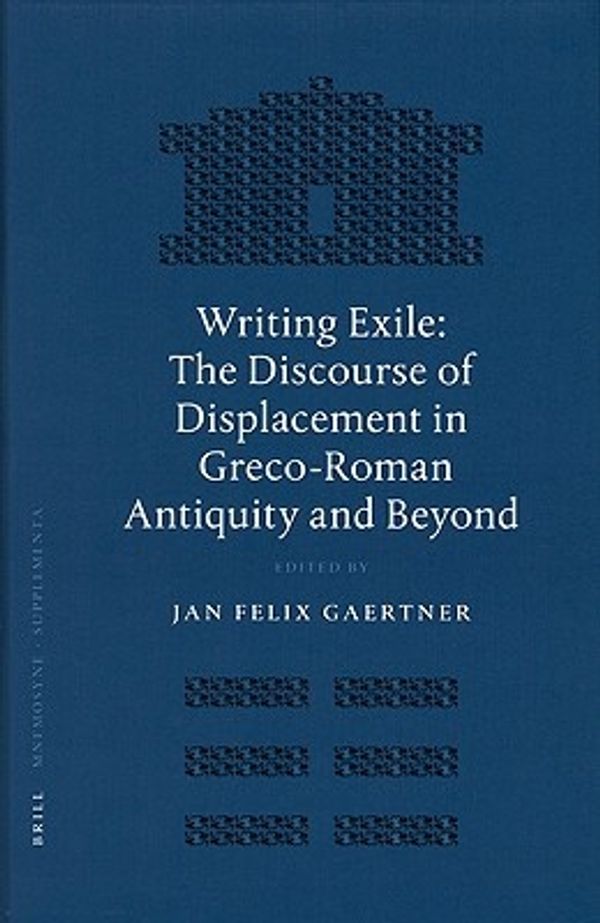 Cover Art for 9789004155152, Writing Exile: The Discourse of Displacement in Greco-Roman Antiquity and Beyond (Mnemosyne, Bibliotheca Classica Batava Supplementum) by Jan Felix Gaertner
