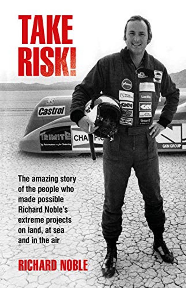 Cover Art for 9781910505519, Take Risk!: The amazing story of the people who made possible Richard Noble's extreme projects on land, at sea and in the air by Richard Noble