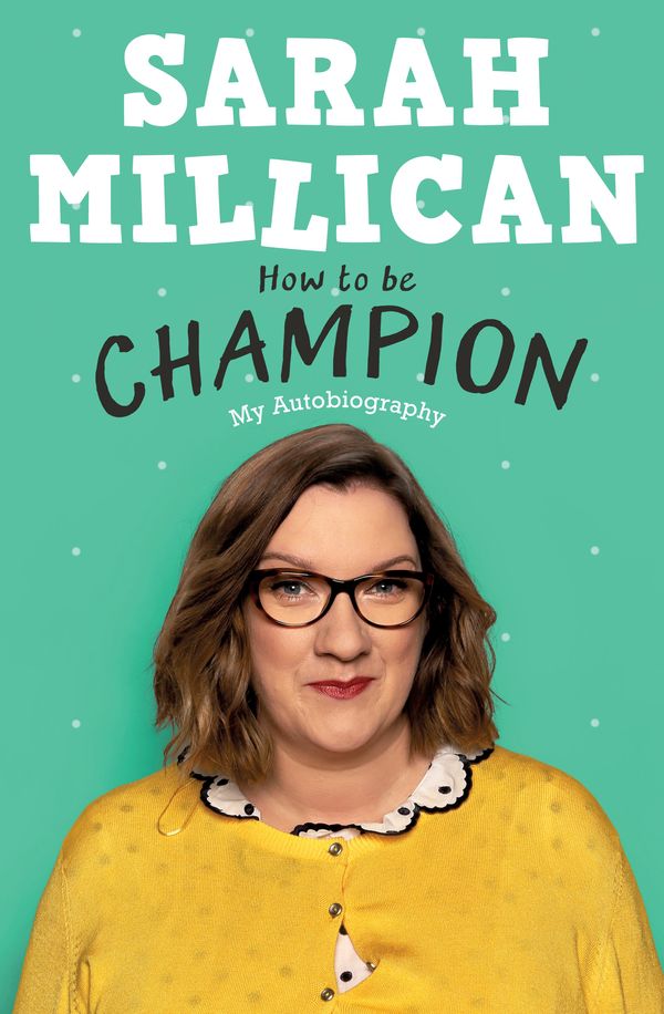 Cover Art for 9781409174318, How to be Champion: The No.1 Sunday Times Bestselling Autobiography by Sarah Millican