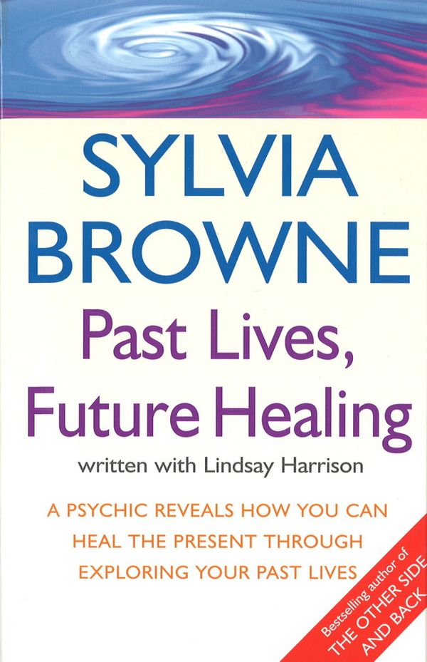 Cover Art for 9781405515894, Past Lives, Future Healing: A psychic reveals how you can heal the present through exploring your past lives by Sylvia Browne