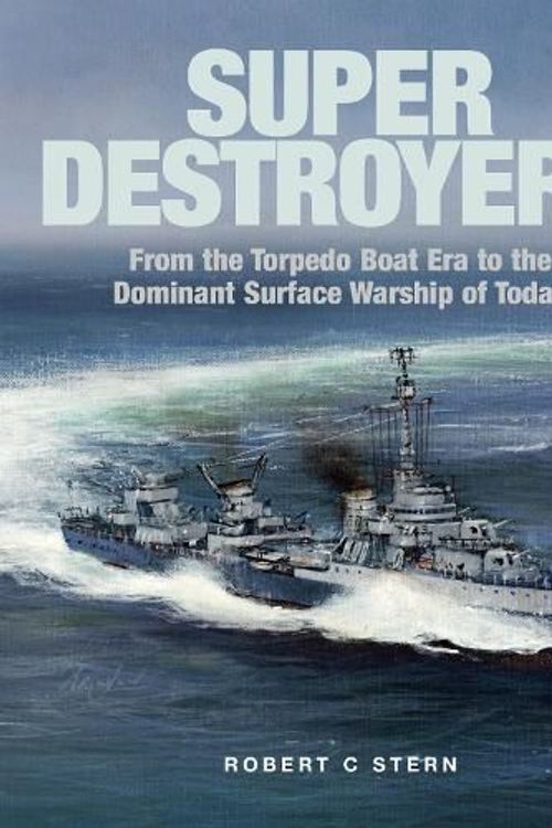 Cover Art for 9781526777454, Super Destroyers: From the Torpedo Boat Era to the Dominant Surface Warship of Today by STERN, ROBERT C.