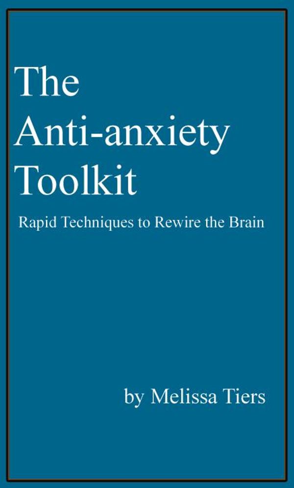 Cover Art for 9781465940834, The Anti-Anxiety Toolkit: Rapid Techniques to Rewire the Brain by Melissa Tiers