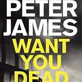 Cover Art for 8601410705169, Want You Dead (Roy Grace) by Peter James