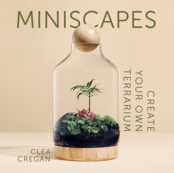 Cover Art for 9781743796863, Miniscapes: Create your own terrarium by Clea Cregan