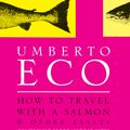 Cover Art for 9780099428633, How To Travel With A Salmon: and Other Essays by Umberto Eco