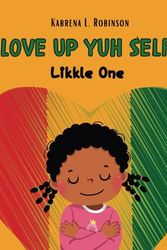 Cover Art for 9781738934096, Love Up Yuh Self, Likkle One by Robinson, Kabrena  L