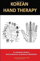 Cover Art for 9781695296671, KOREAN HAND THERAPY: An Introductory Guide to Hand Acupuncture, Acupressure and Moxibustion by Jong Kook Baik