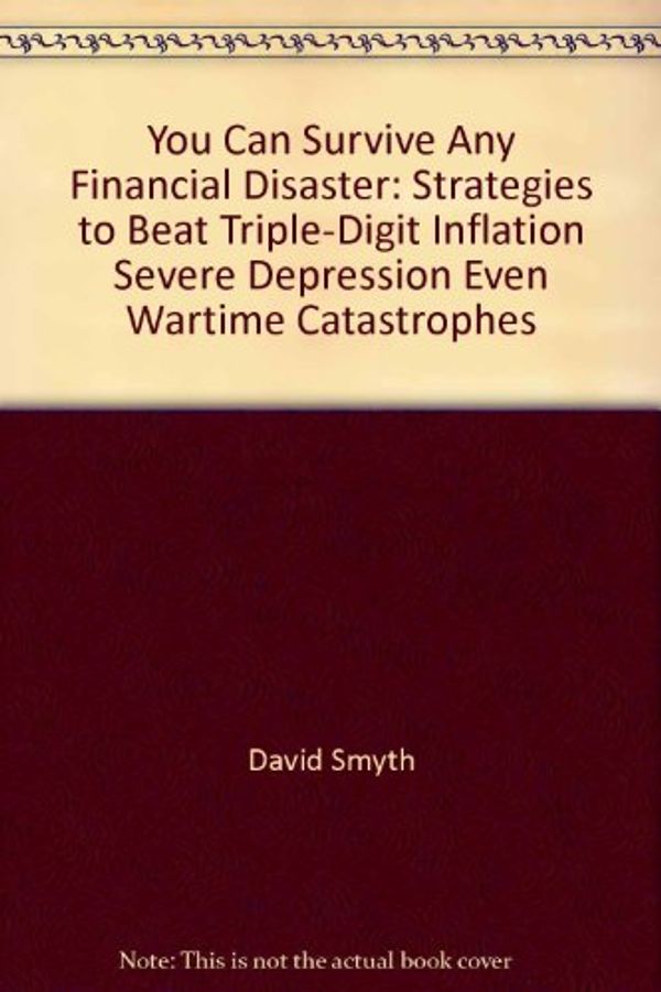 Cover Art for 9780809281312, You can survive any financial disaster: Strategies to beat triple-digit inflation, severe depression, even wartime catastrophes by David Smyth