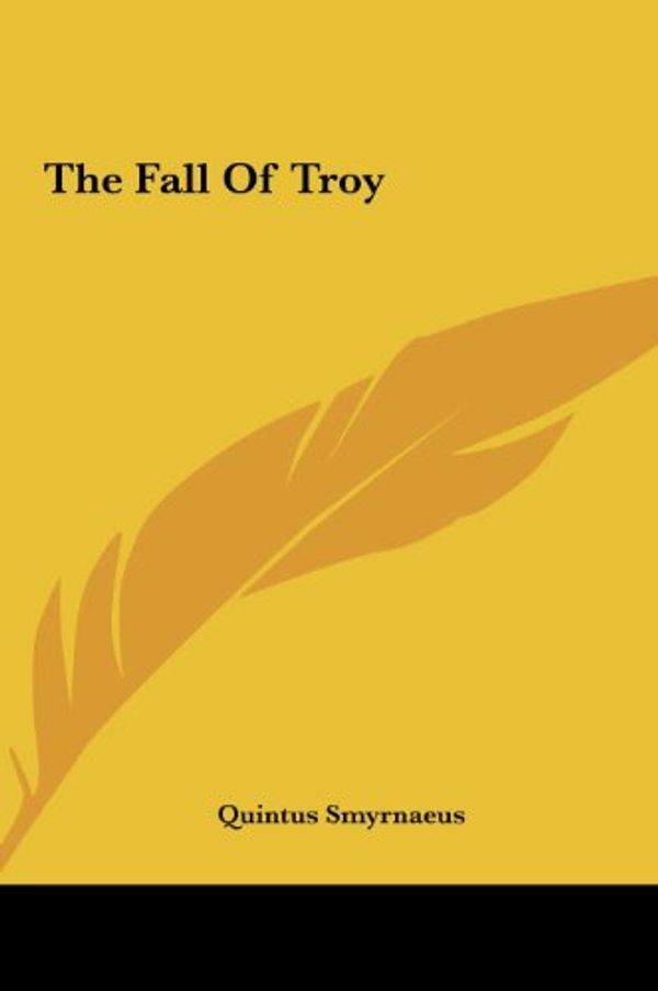 Cover Art for 9781161462913, The Fall of Troy the Fall of Troy by Quintus Smyrnaeus