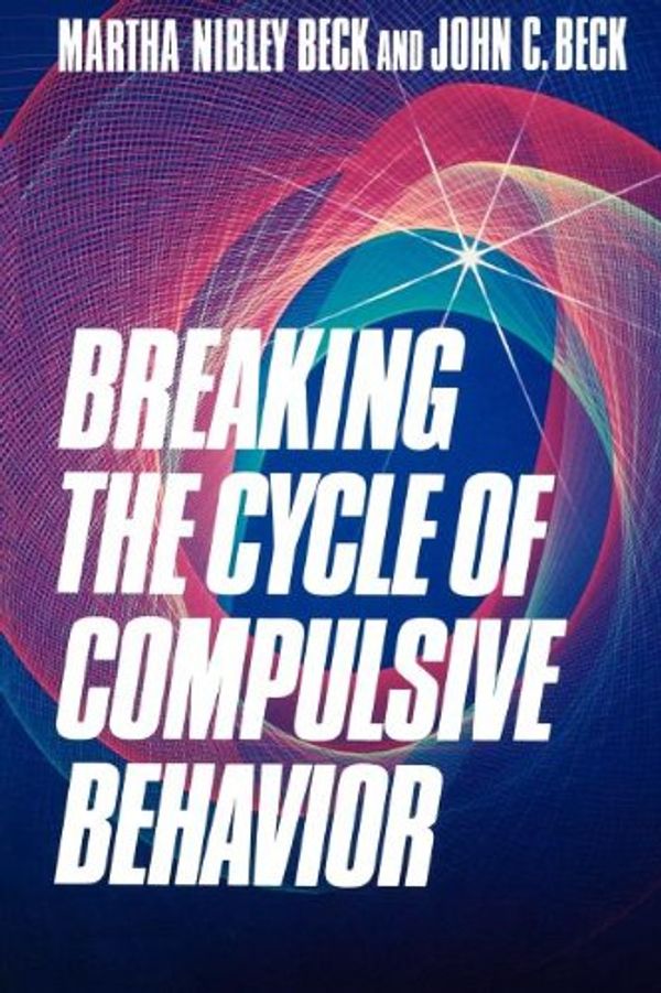 Cover Art for 9780875792903, Breaking the Cycle of Compulsive Behavior by Martha Nibley Beck, John C. Beck