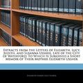 Cover Art for 9781141484430, Extracts from the Letters of Elizabeth, Lucy, Judith, and Su (Paperback) by Ussher, Elizabeth, Ussher, Lucy
