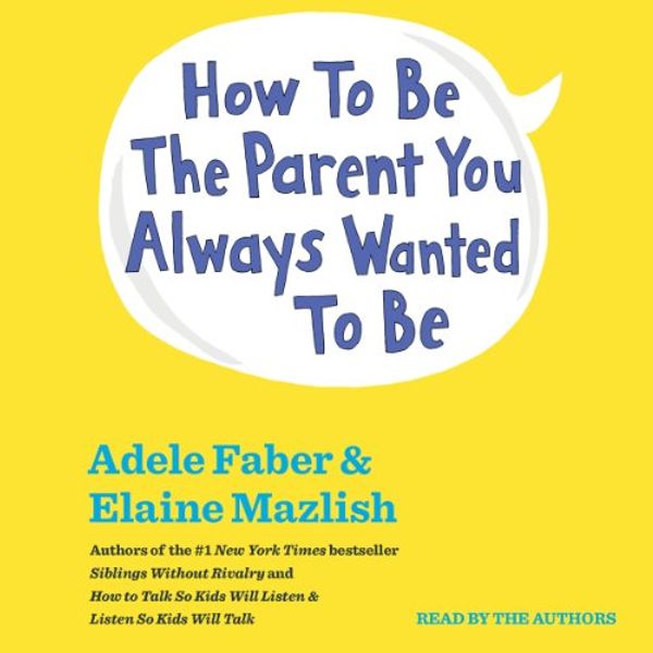 Cover Art for B00NPBE2UU, How to Be the Parent You Always Wanted to Be by Adele Faber