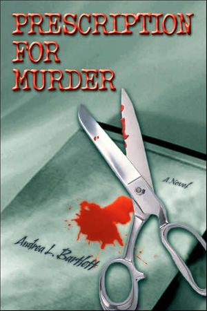 Cover Art for 9780595409389, Prescription for Murder by Andrea L. Bartlett