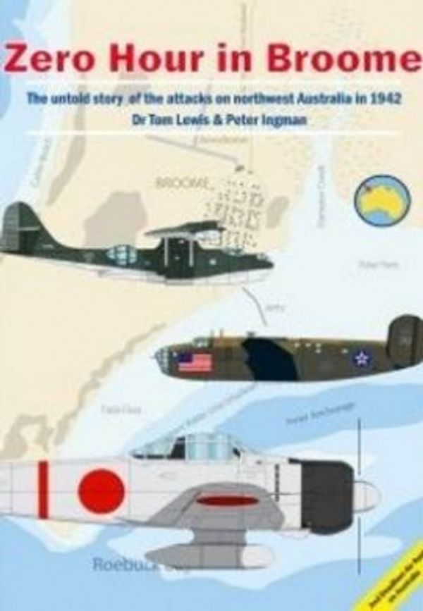 Cover Art for 9780957735156, Zero Hour in Broome: The Untold Story of the Japanese Attacks on Northwest Australia in 1942. by Dr. Tom Lewis, Peter Ingman
