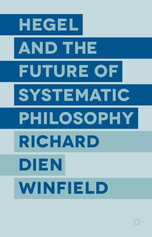 Cover Art for 9781137442376, Hegel and the Future of Systematic Philosophy by Richard Dien Winfield