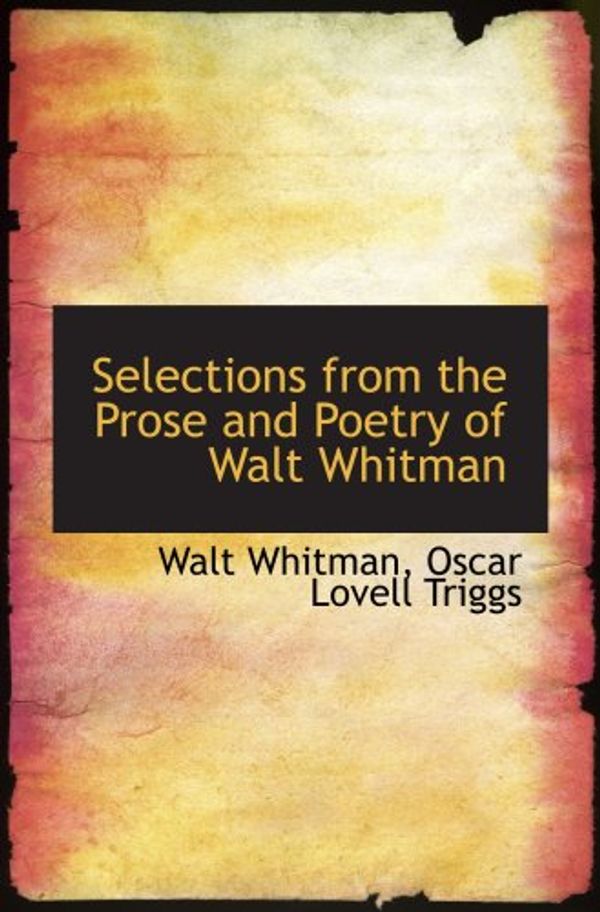 Cover Art for 9780559649325, Selections from the Prose and Poetry of Walt Whitman by Walt Whitman