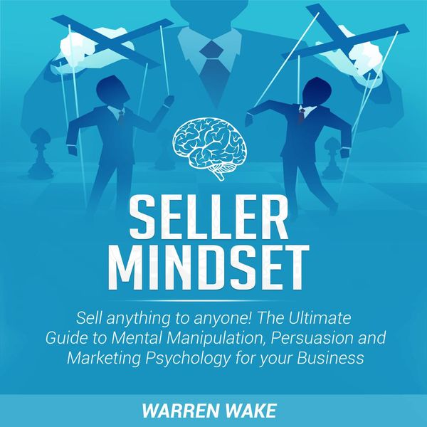 Cover Art for 9781662225123, Seller Mindset: Sell anything to anyone! The Ultimate Guide to Mental Manipulation, Persuasion and Marketing Psychology for your Business. by Unknown