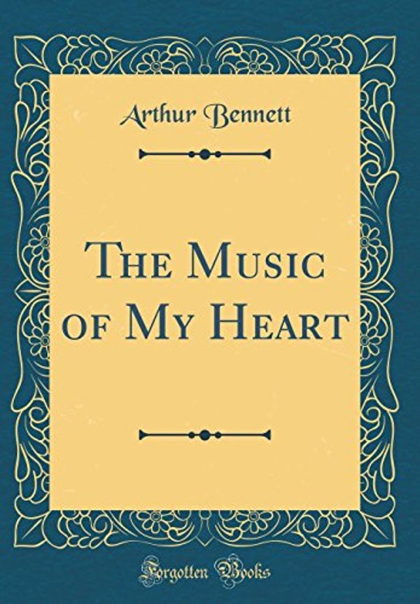 Cover Art for 9780267483495, The Music of My Heart (Classic Reprint) by Arthur Bennett