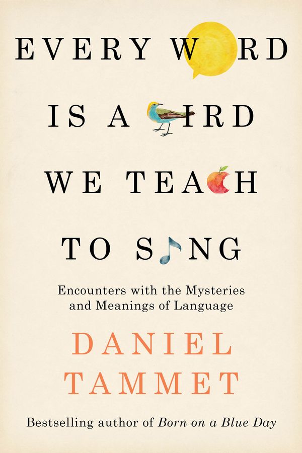 Cover Art for 9780340961377, Every Word is a Bird We Teach to Sing: Encounters with the Mysteries & Meanings of Language by Daniel Tammet