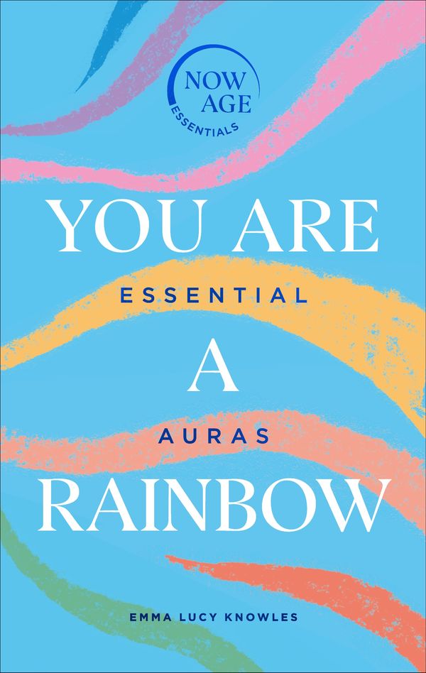 Cover Art for 9781529107272, You Are A Rainbow: Essential Auras (Now Age series) by Emma Lucy Knowles