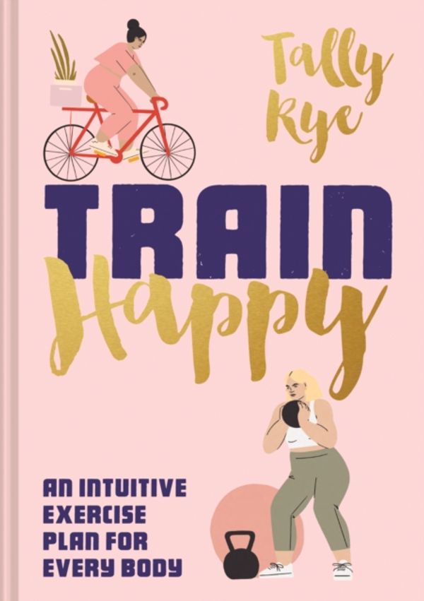 Cover Art for 9781911641520, Train Happy: An Intuitive Exercise Plan For Every Body by Tally Rye