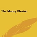 Cover Art for 9780548124260, The Money Illusion by Irving Fisher