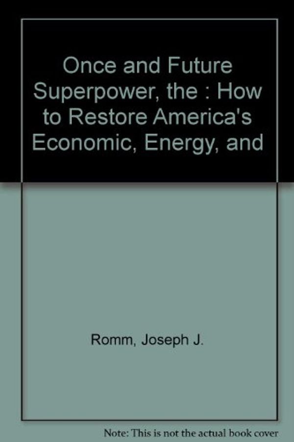 Cover Art for 9780688118686, The Once and Future Superpower: How to Restore America's Economic, Energy, and Environmental Security by Joseph J. Romm