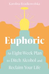 Cover Art for 9780349429380, Euphoric: An Eight-Week Plan to Ditch Alcohol and Reclaim Your Life by Karolina Rzadkowolska