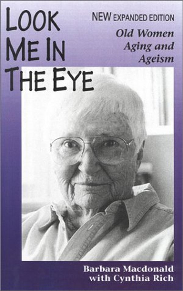 Cover Art for 9781883523404, Look Me in the Eye: Old Women, Aging and Ageism by Barbara MacDonald, Cynthia Rich